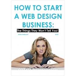 How to Start a Web Design Business:The Things They Won’t Tell You! - by Aristo Ambrose